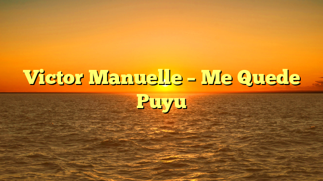 Victor Manuelle – Me Quede Puyu