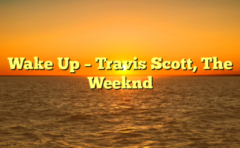 Wake Up – Travis Scott, The Weeknd