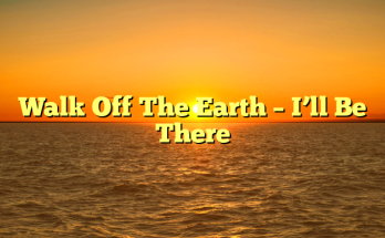 Walk Off The Earth – I’ll Be There