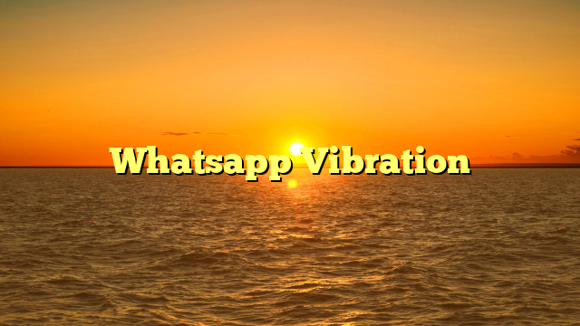 Whatsapp Vibration