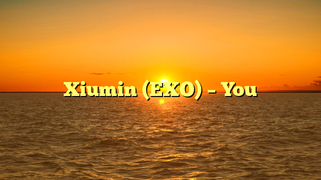 Xiumin (EXO) – You