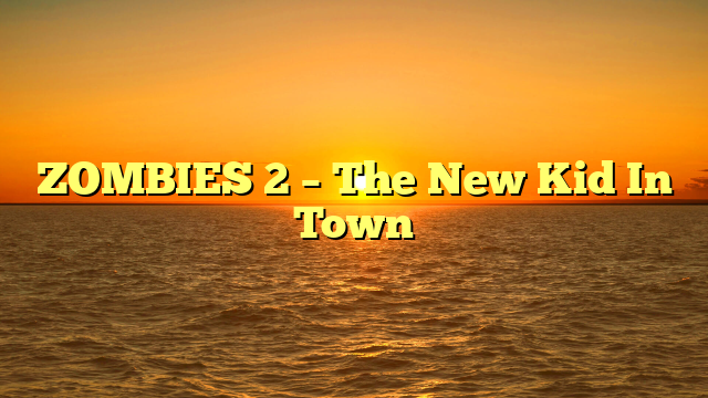 ZOMBIES 2 – The New Kid In Town