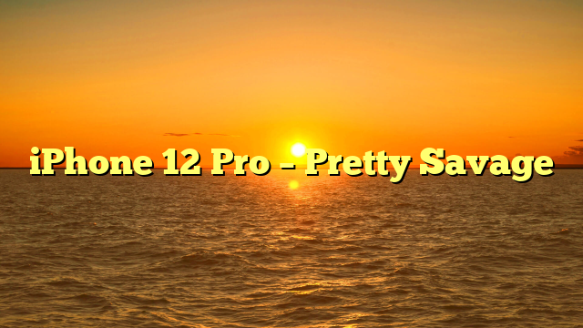 iPhone 12 Pro – Pretty Savage
