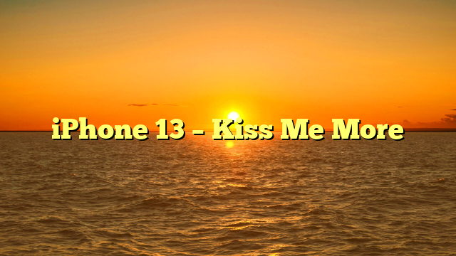 iPhone 13 – Kiss Me More
