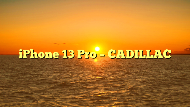 iPhone 13 Pro – CADILLAC