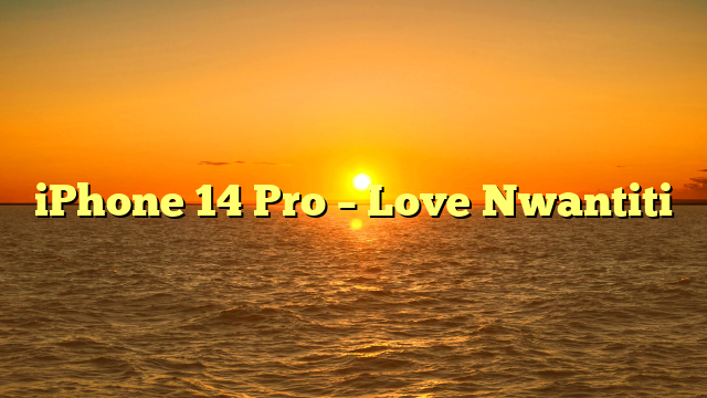iPhone 14 Pro – Love Nwantiti