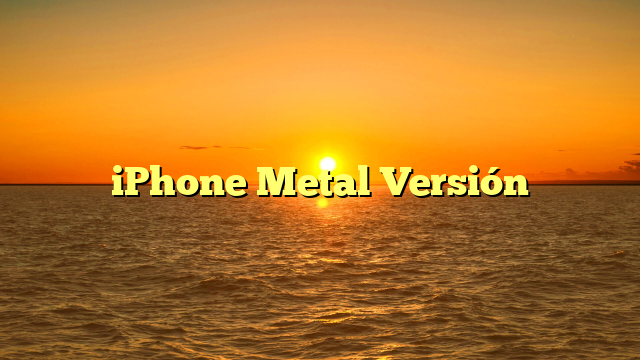 iPhone Metal Versión