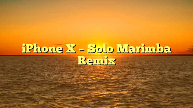 iPhone X – Solo Marimba Remix