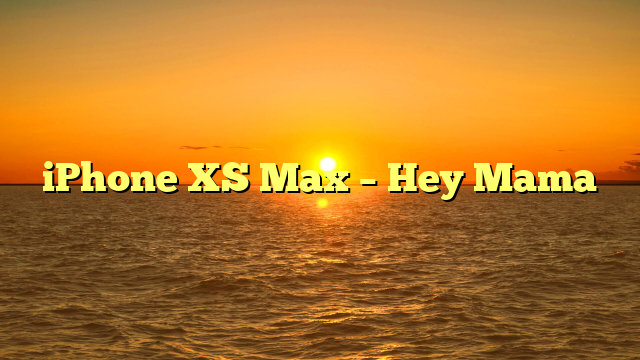 iPhone XS Max – Hey Mama