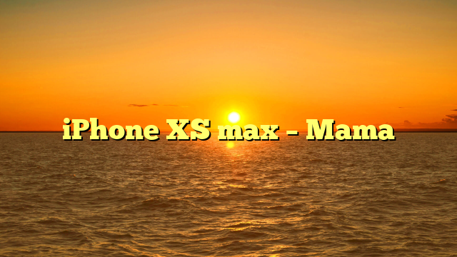 iPhone XS max – Mama