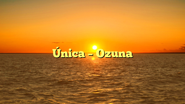 Única – Ozuna