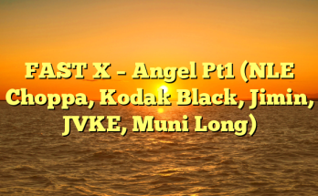 FAST X – Angel Pt1 (NLE Choppa, Kodak Black, Jimin, JVKE, Muni Long)