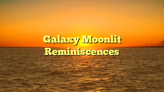 Galaxy Moonlit Reminiscences