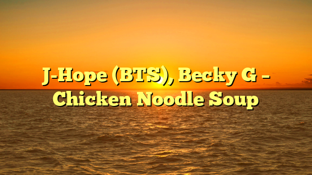 J-Hope (BTS), Becky G – Chicken Noodle Soup