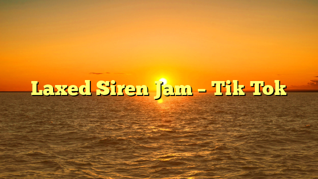Laxed Siren Jam – Tik Tok
