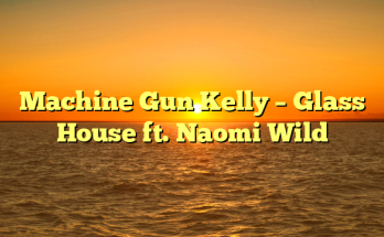 Machine Gun Kelly – Glass House ft. Naomi Wild