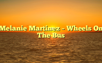 Melanie Martinez – Wheels On The Bus