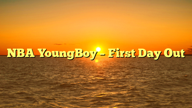 NBA YoungBoy – First Day Out