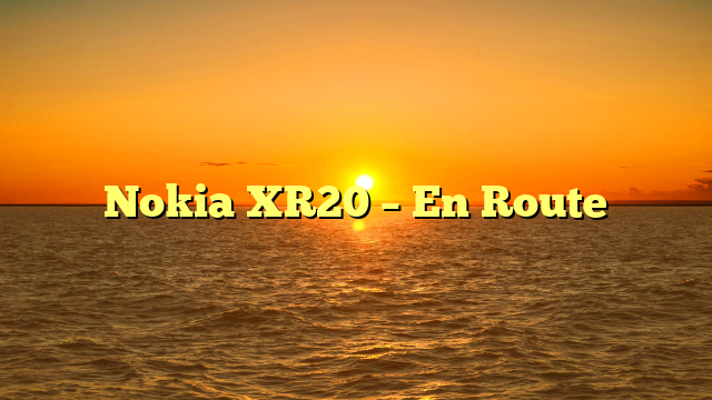 Nokia XR20 – En Route