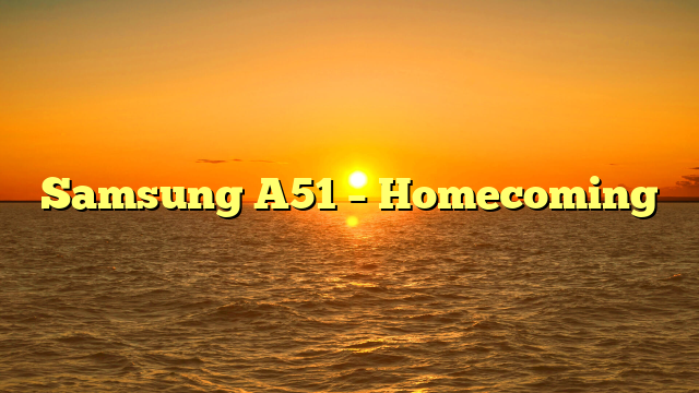 Samsung A51 – Homecoming