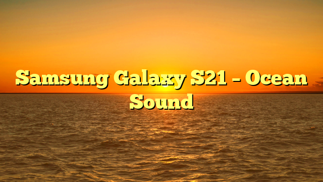 Samsung Galaxy S21 – Ocean Sound