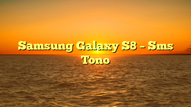 Samsung Galaxy S8 – Sms Tono