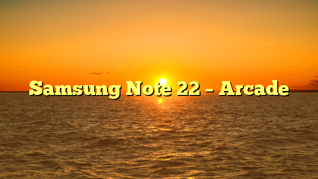 Samsung Note 22 – Arcade