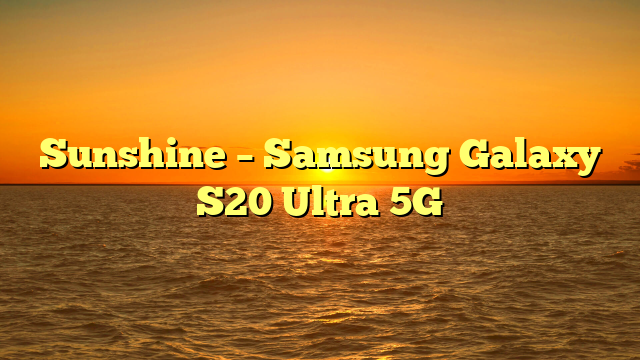 Sunshine – Samsung Galaxy S20 Ultra 5G