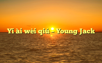 Yǐ ài wèi qiú – Young Jack